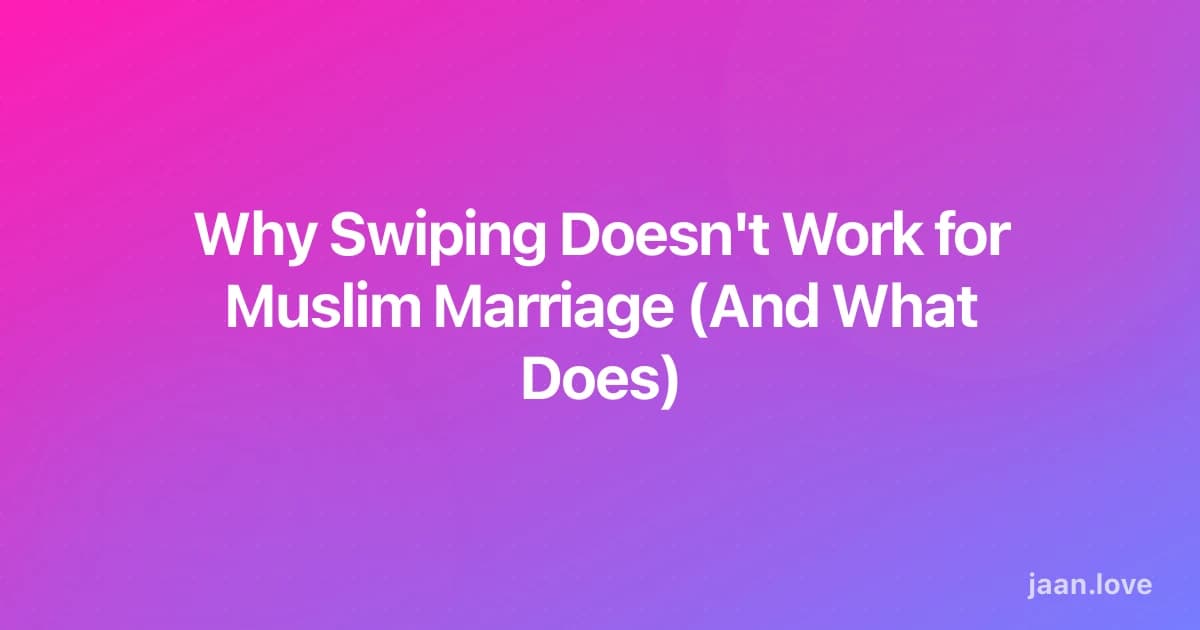 Why Swiping Doesn't Work for Muslim Marriage (And What Does)
